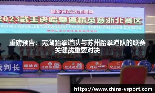 重磅预告：芜湖跆拳道队与苏州跆拳道队的联赛关键战重要对决